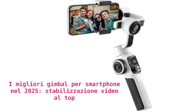 I migliori gimbal per smartphone nel 2025: stabilizzazione video al top
